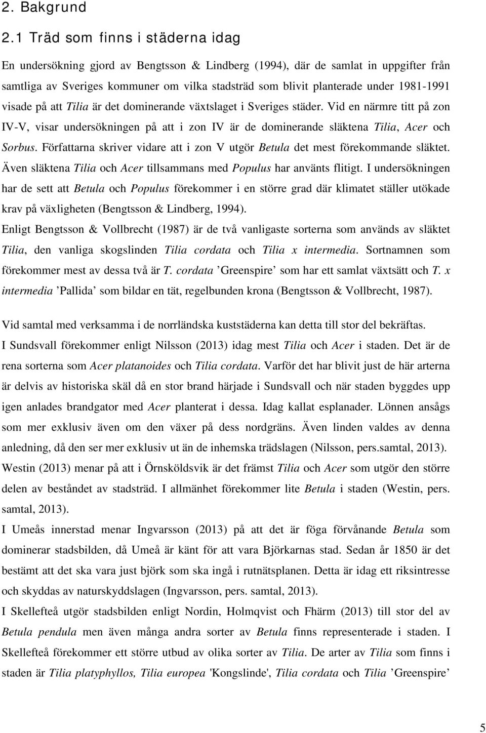 1981-1991 visade på att Tilia är det dominerande växtslaget i Sveriges städer. Vid en närmre titt på zon IV-V, visar undersökningen på att i zon IV är de dominerande släktena Tilia, Acer och Sorbus.