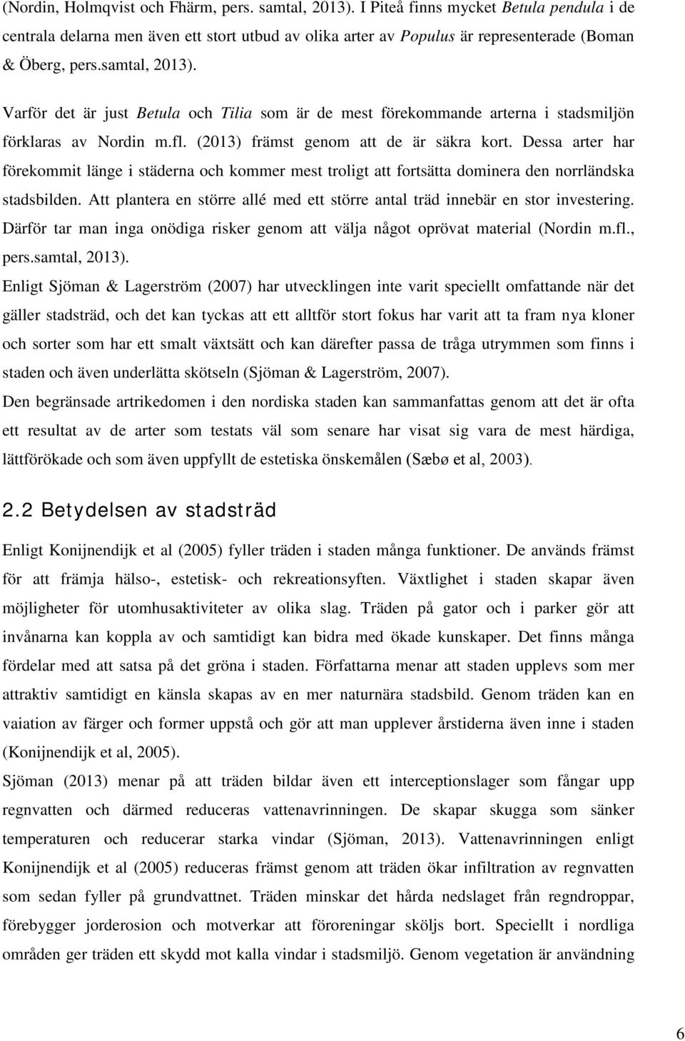 Dessa arter har förekommit länge i städerna och kommer mest troligt att fortsätta dominera den norrländska stadsbilden.