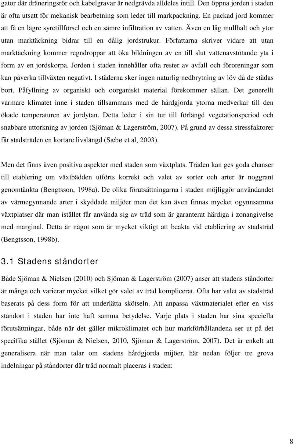 Författarna skriver vidare att utan marktäckning kommer regndroppar att öka bildningen av en till slut vattenavstötande yta i form av en jordskorpa.