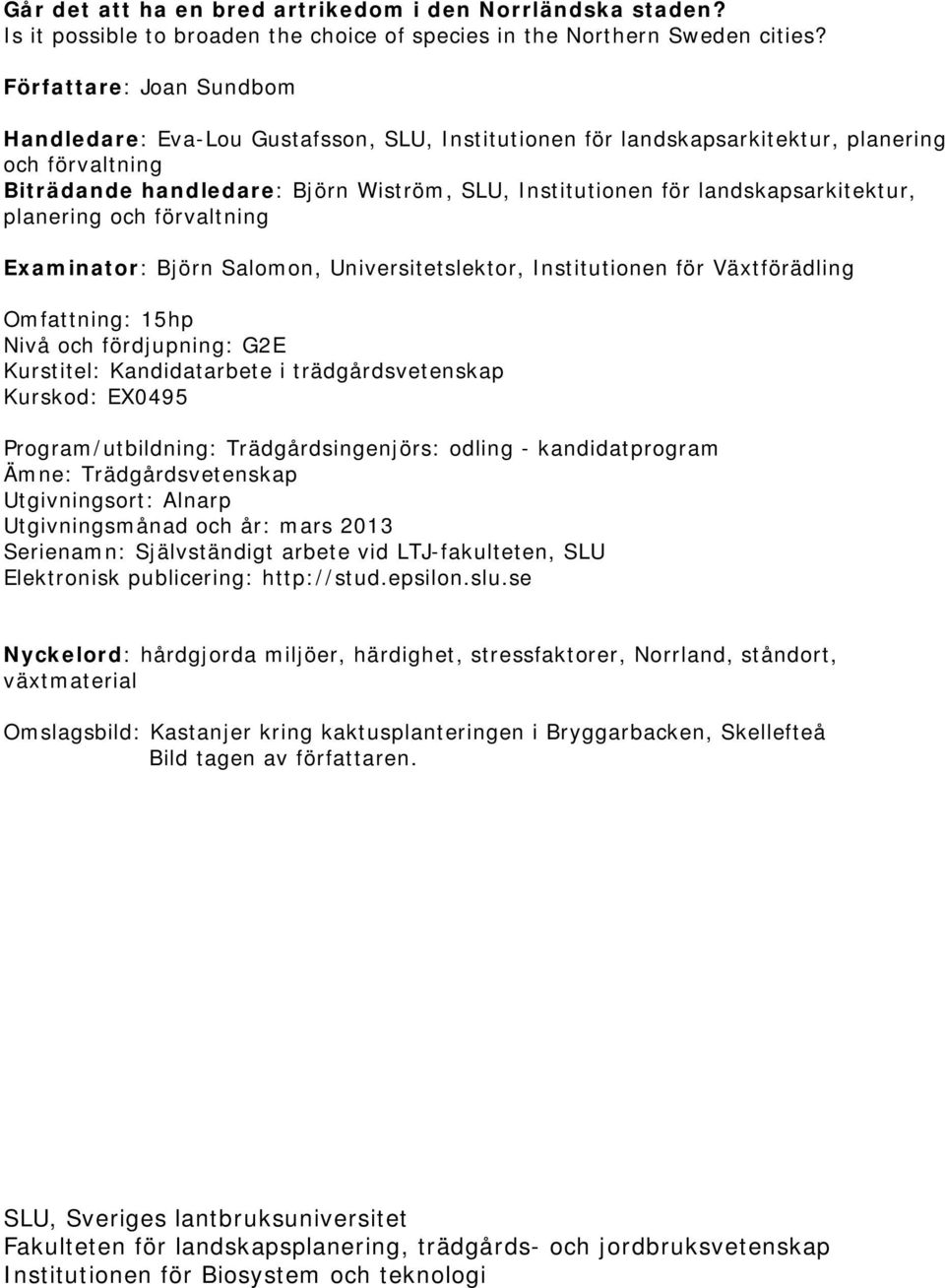 landskapsarkitektur, planering och förvaltning Examinator: Björn Salomon, Universitetslektor, Institutionen för Växtförädling Omfattning: 15hp Nivå och fördjupning: G2E Kurstitel: Kandidatarbete i