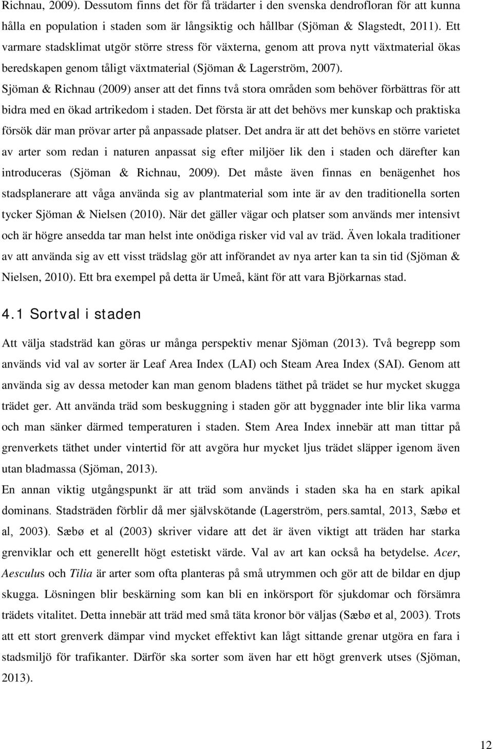 Sjöman & Richnau (2009) anser att det finns två stora områden som behöver förbättras för att bidra med en ökad artrikedom i staden.