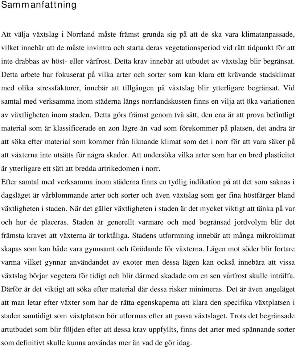 Detta arbete har fokuserat på vilka arter och sorter som kan klara ett krävande stadsklimat med olika stressfaktorer, innebär att tillgången på växtslag blir ytterligare begränsat.