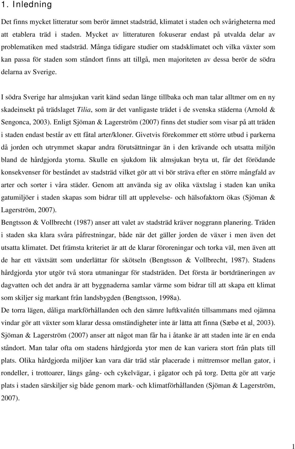 Många tidigare studier om stadsklimatet och vilka växter som kan passa för staden som ståndort finns att tillgå, men majoriteten av dessa berör de södra delarna av Sverige.