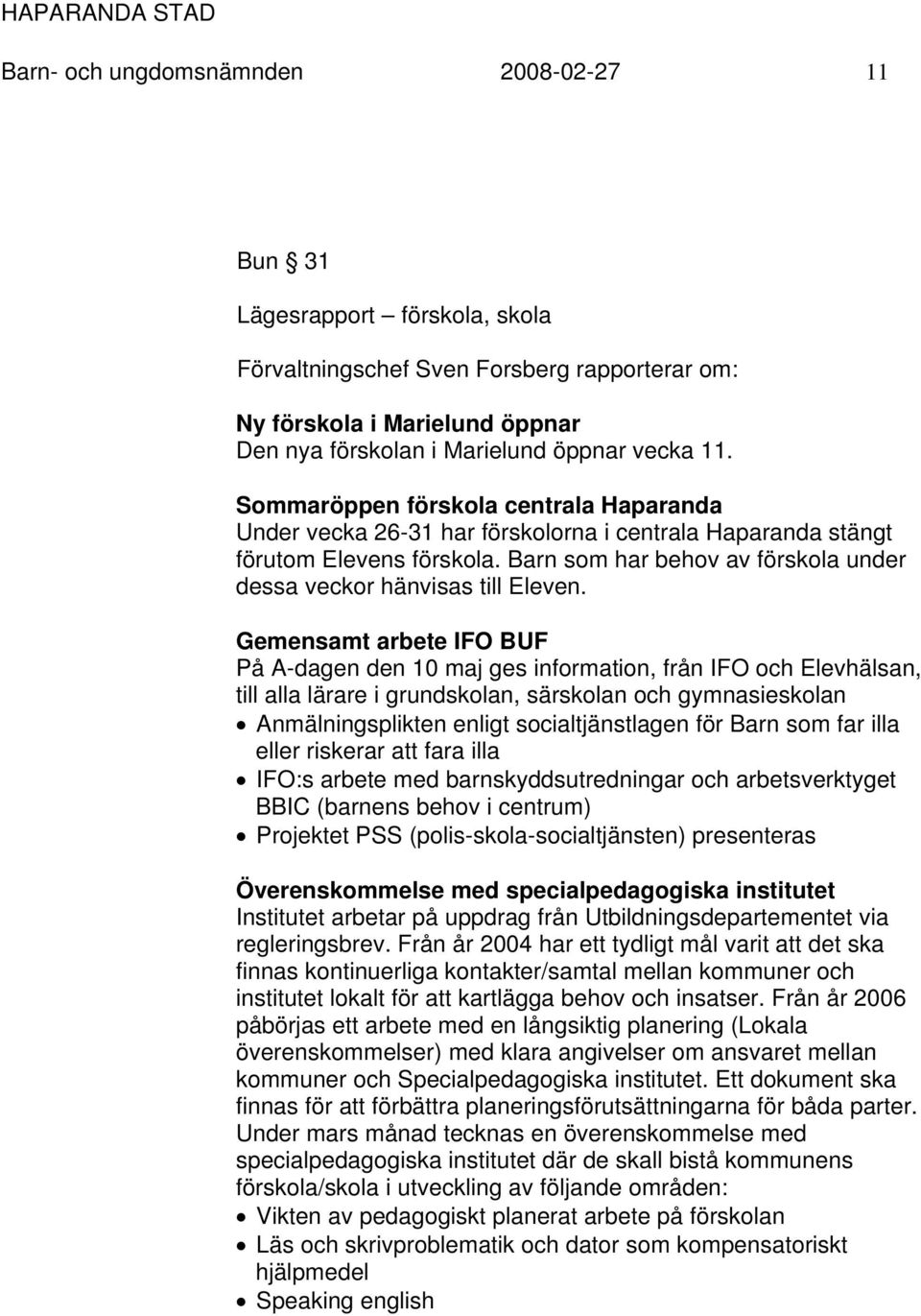 Gemensamt arbete IFO BUF På A-dagen den 10 maj ges information, från IFO och Elevhälsan, till alla lärare i grundskolan, särskolan och gymnasieskolan Anmälningsplikten enligt socialtjänstlagen för