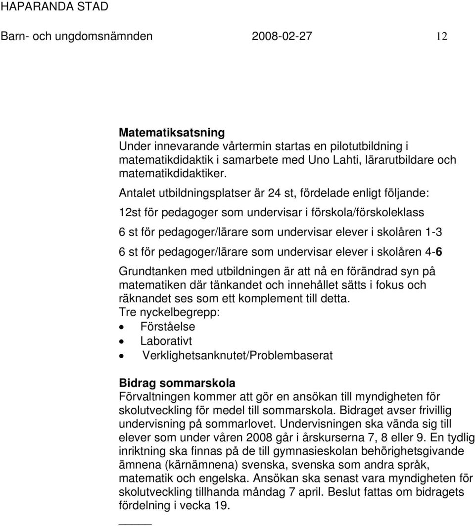 pedagoger/lärare som undervisar elever i skolåren 4-6 Grundtanken med utbildningen är att nå en förändrad syn på matematiken där tänkandet och innehållet sätts i fokus och räknandet ses som ett