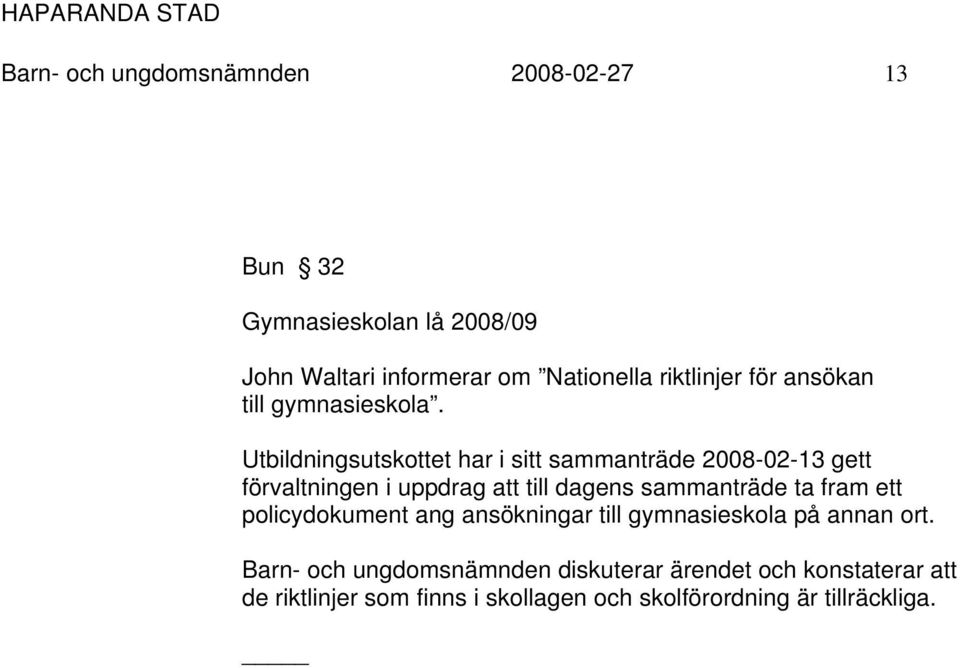 Utbildningsutskottet har i sitt sammanträde 2008-02-13 gett förvaltningen i uppdrag att till dagens sammanträde ta