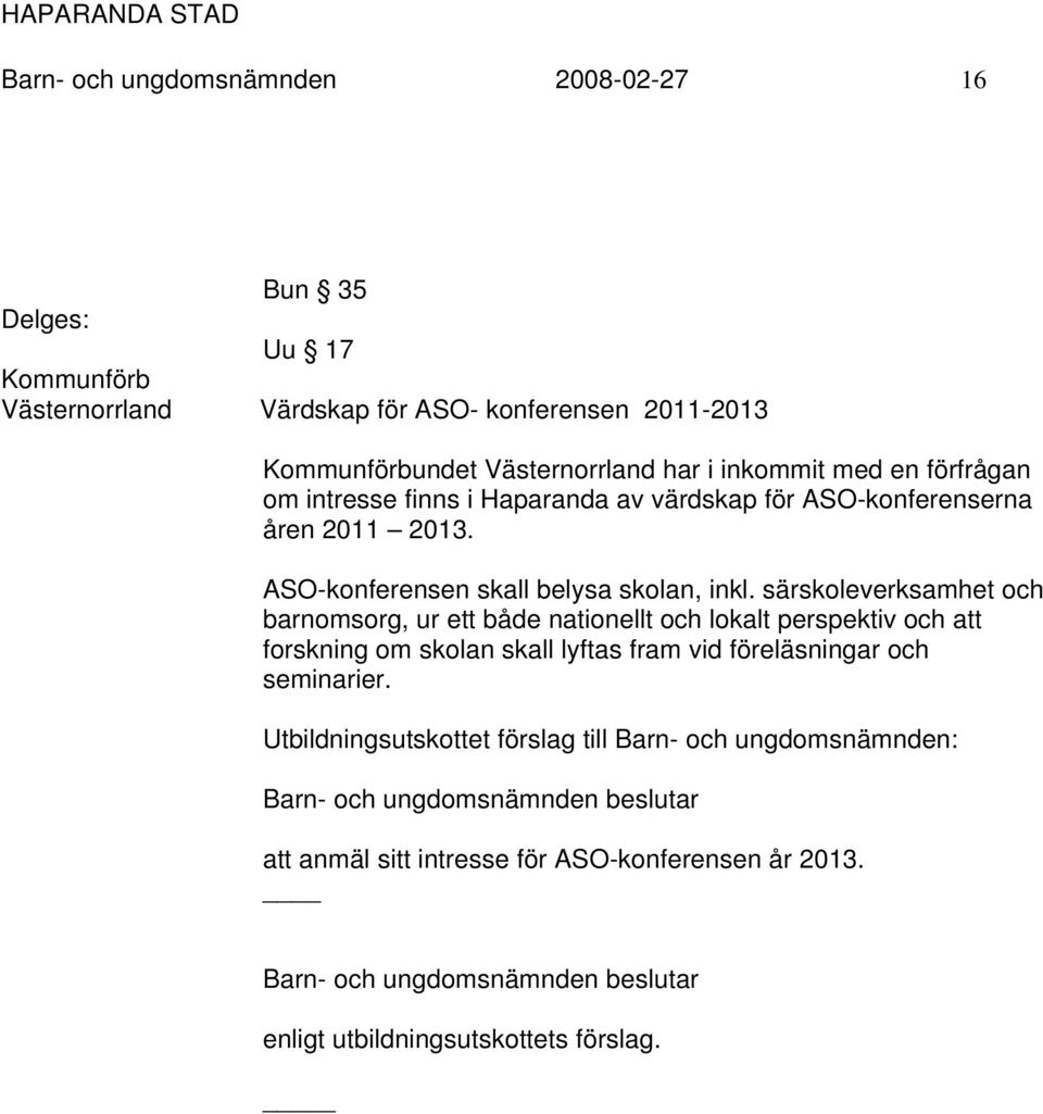 särskoleverksamhet och barnomsorg, ur ett både nationellt och lokalt perspektiv och att forskning om skolan skall lyftas fram vid föreläsningar och seminarier.