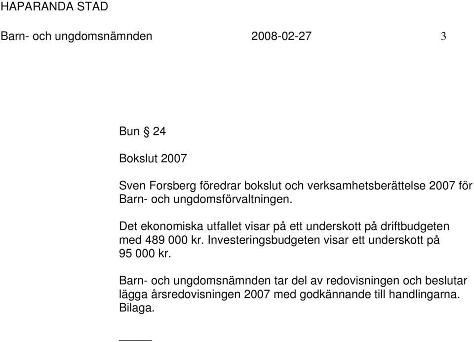 Det ekonomiska utfallet visar på ett underskott på driftbudgeten med 489 000 kr.