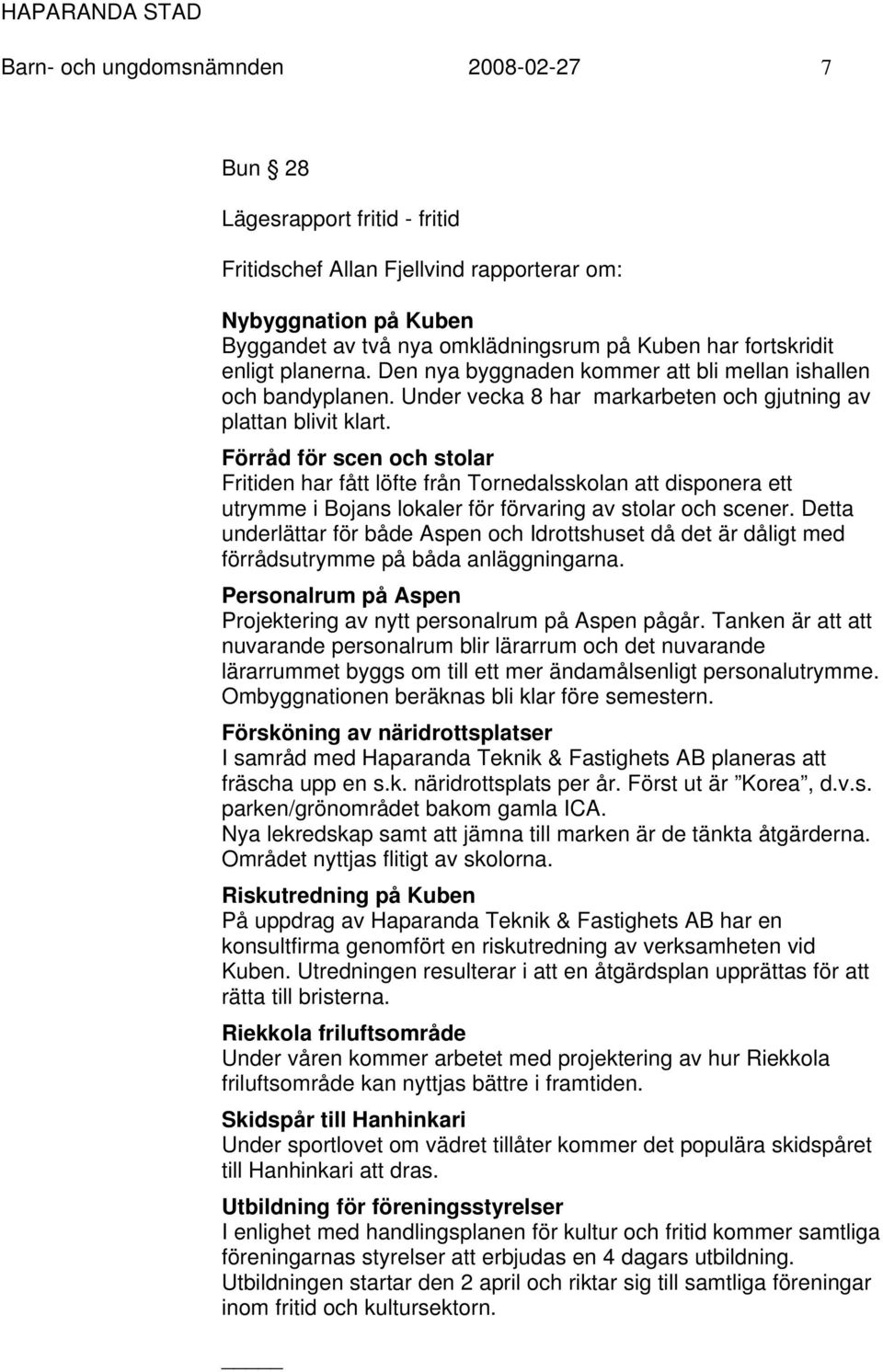 Förråd för scen och stolar Fritiden har fått löfte från Tornedalsskolan att disponera ett utrymme i Bojans lokaler för förvaring av stolar och scener.