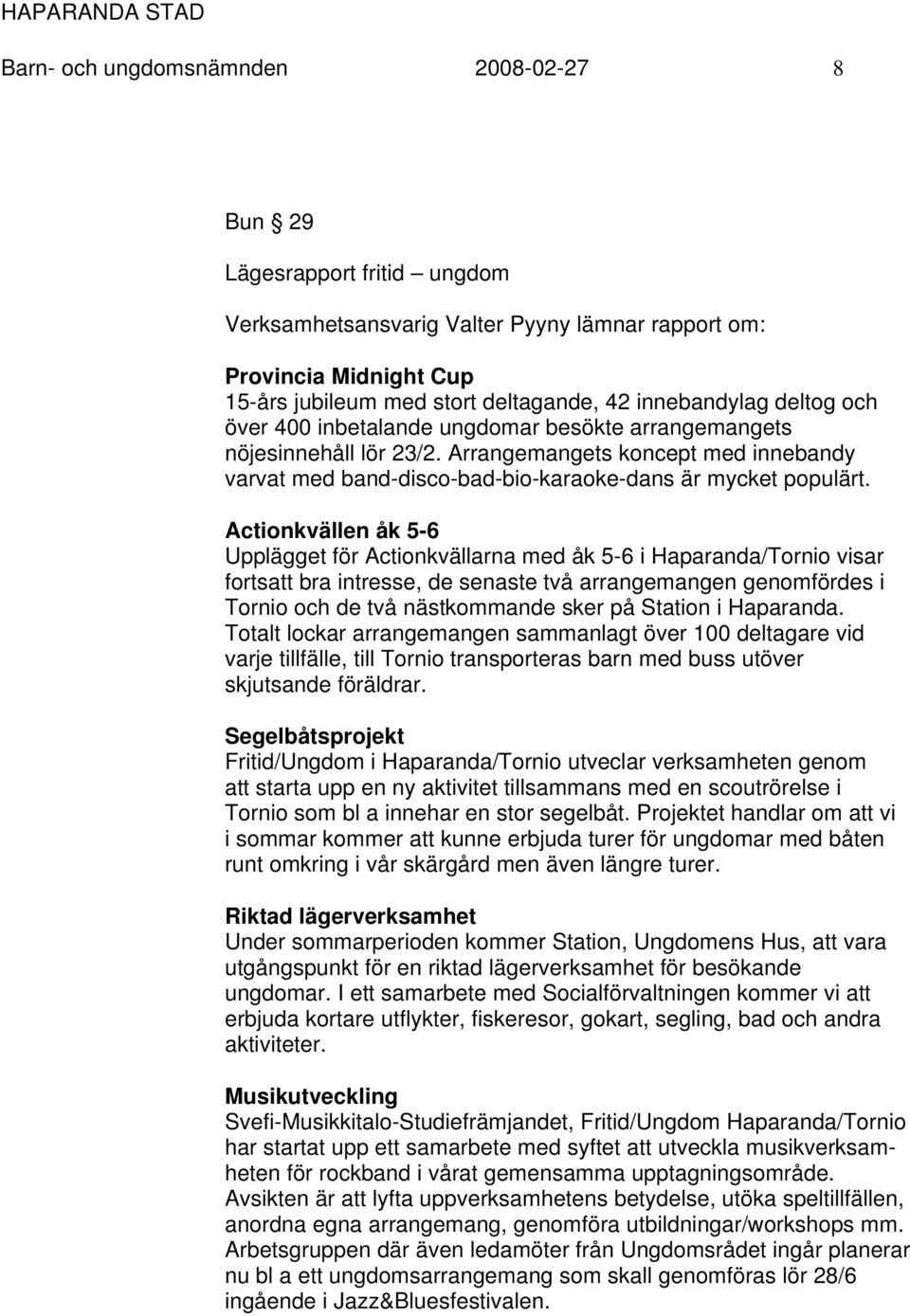 Actionkvällen åk 5-6 Upplägget för Actionkvällarna med åk 5-6 i Haparanda/Tornio visar fortsatt bra intresse, de senaste två arrangemangen genomfördes i Tornio och de två nästkommande sker på Station
