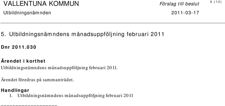 030 Ärendet i korthet Utbildningsnämndens månadsuppföljning februari 2011.
