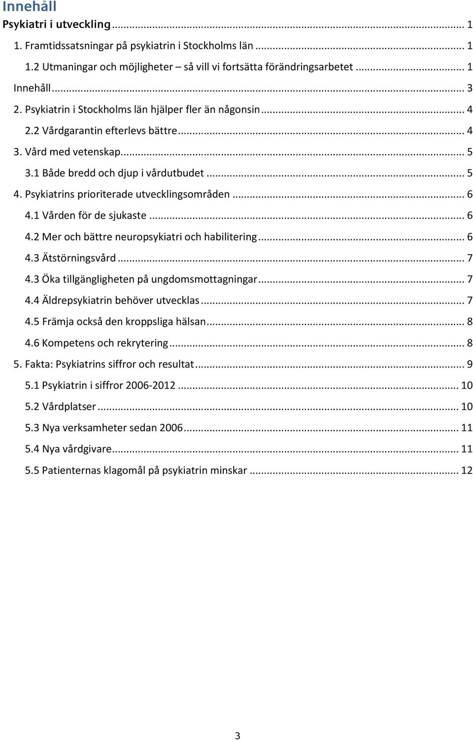 Psykiatrins prioriterade utvecklingsområden... 6 4.1 Vården för de sjukaste... 6 4.2 Mer och bättre neuropsykiatri och habilitering... 6 4.3 Ätstörningsvård... 7 4.