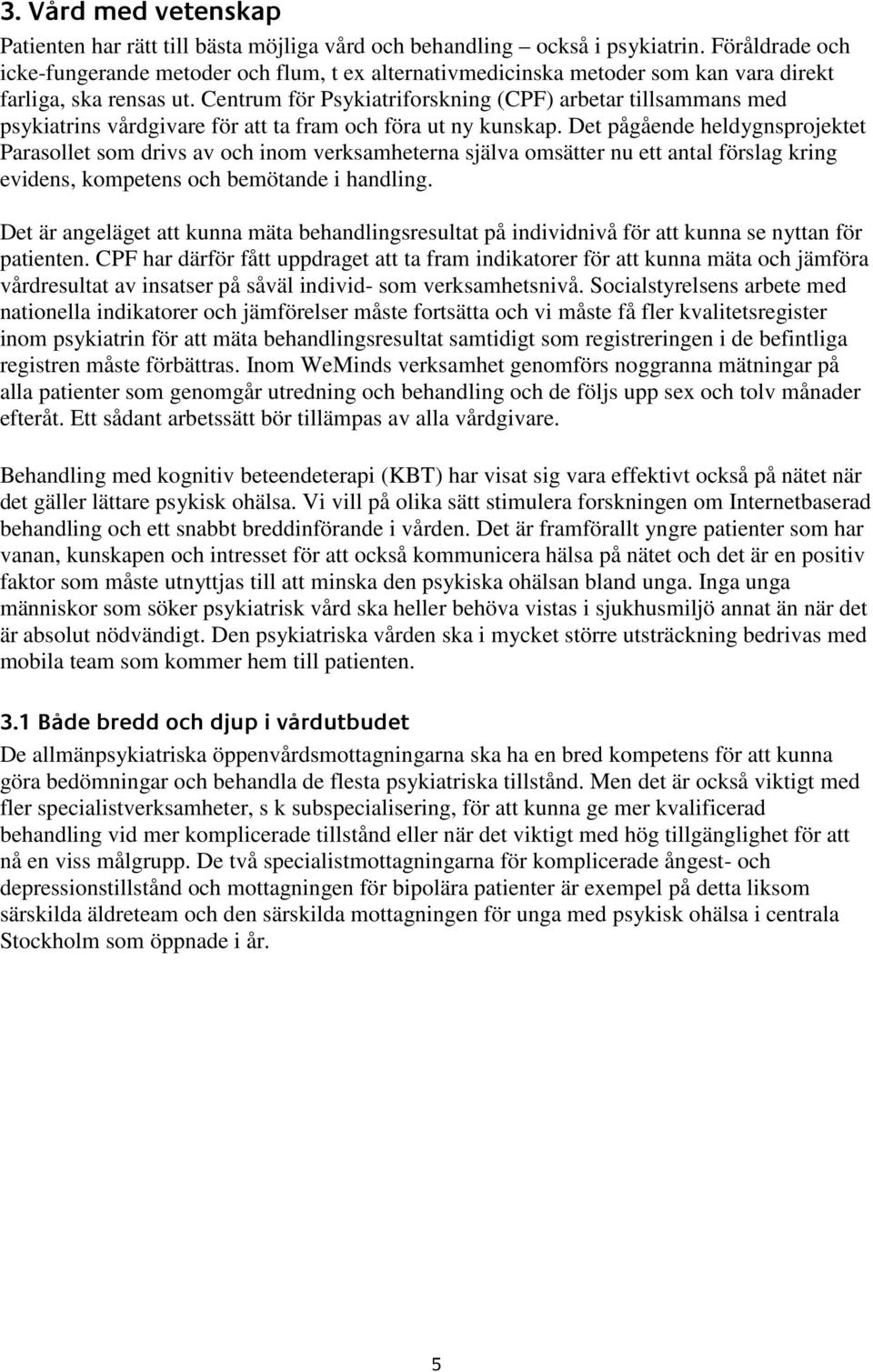 Centrum för Psykiatriforskning (CPF) arbetar tillsammans med psykiatrins vårdgivare för att ta fram och föra ut ny kunskap.