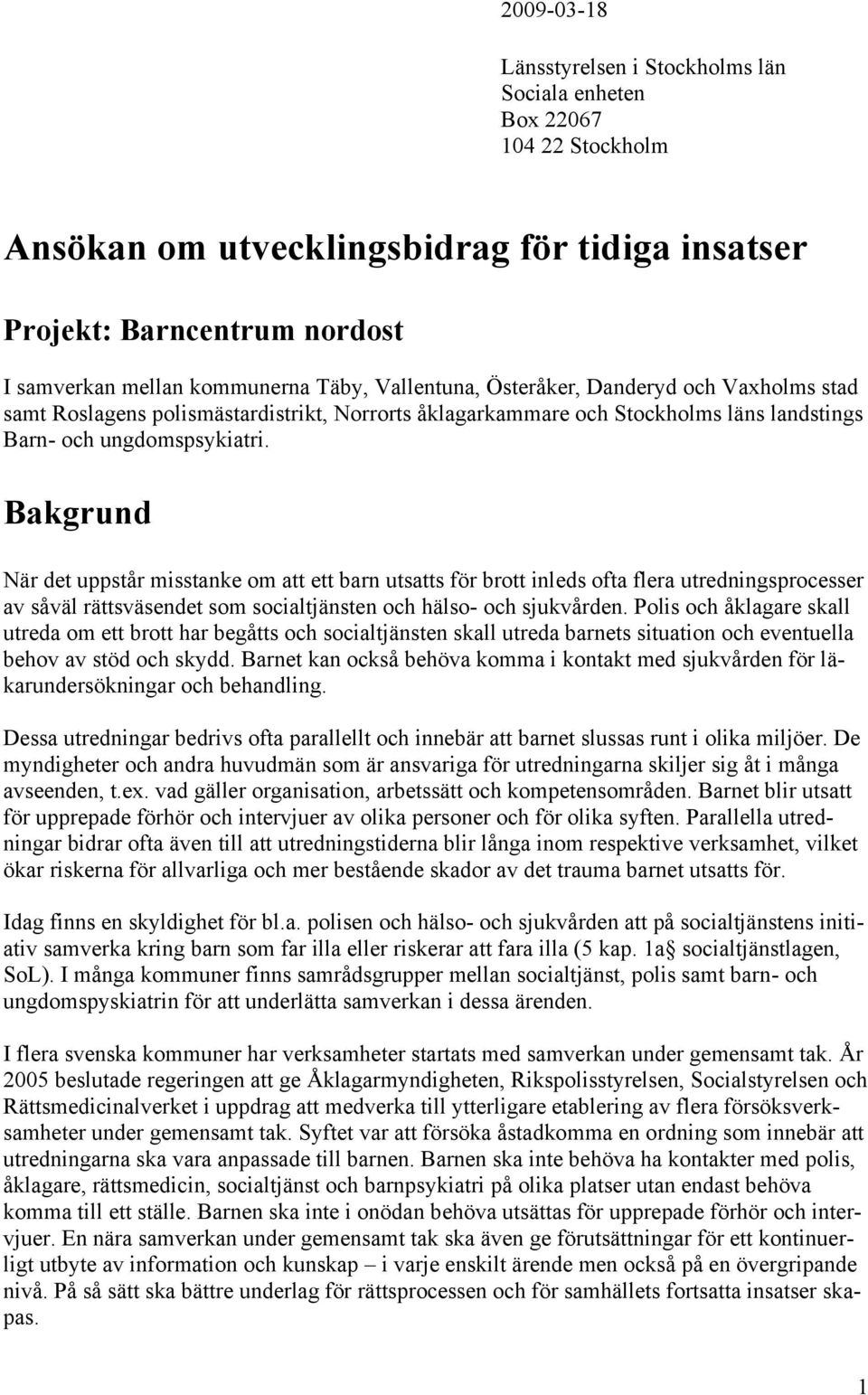 Bakgrund När det uppstår misstanke om att ett barn utsatts för brott inleds ofta flera utredningsprocesser av såväl rättsväsendet som socialtjänsten och hälso- och sjukvården.