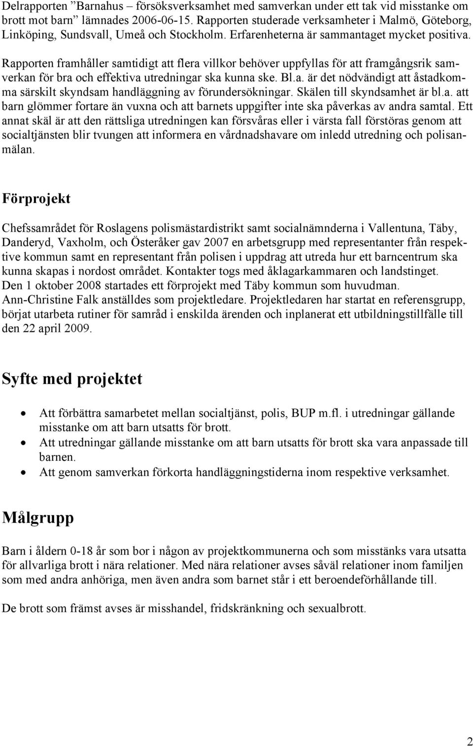 Rapporten framhåller samtidigt att flera villkor behöver uppfyllas för att framgångsrik samverkan för bra och effektiva utredningar ska kunna ske. Bl.a. är det nödvändigt att åstadkomma särskilt skyndsam handläggning av förundersökningar.