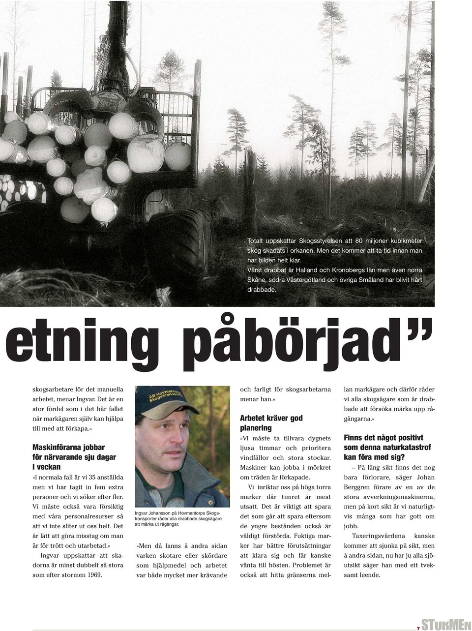 etning påbörjad skogsarbetare för det manuella och farligt för skogsarbetarna lan markägare och därför råder arbetet, menar Ingvar. Det är en menar han.