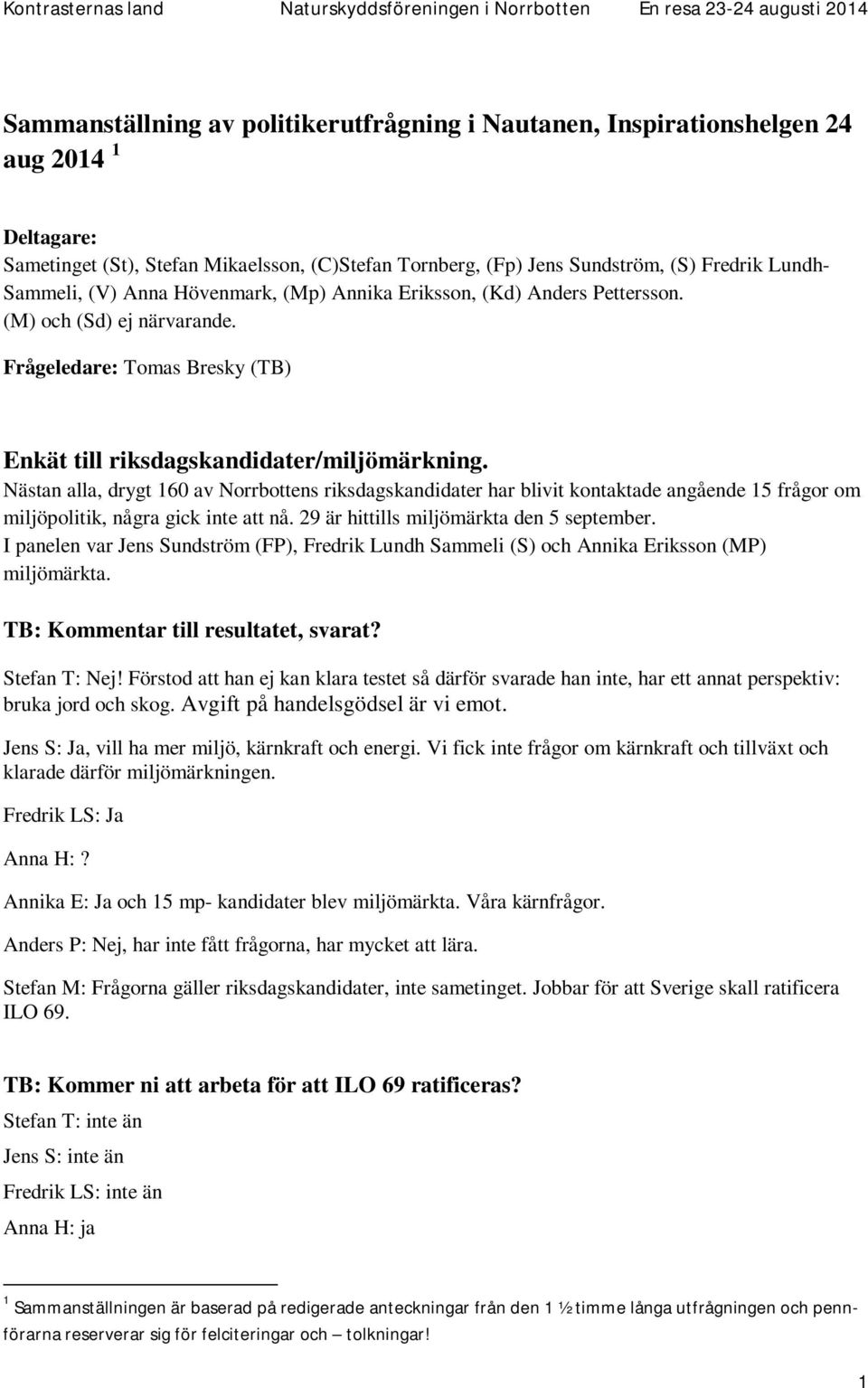 Nästan alla, drygt 160 av Norrbottens riksdagskandidater har blivit kontaktade angående 15 frågor om miljöpolitik, några gick inte att nå. 29 är hittills miljömärkta den 5 september.