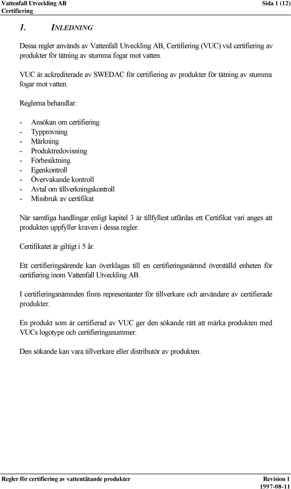 Reglerna behandlar: - Ansökan om certifiering - Typprovning - Märkning - Produktredovisning - Förbesiktning - Egenkontroll - Övervakande kontroll - Avtal om tillverkningskontroll - Missbruk av