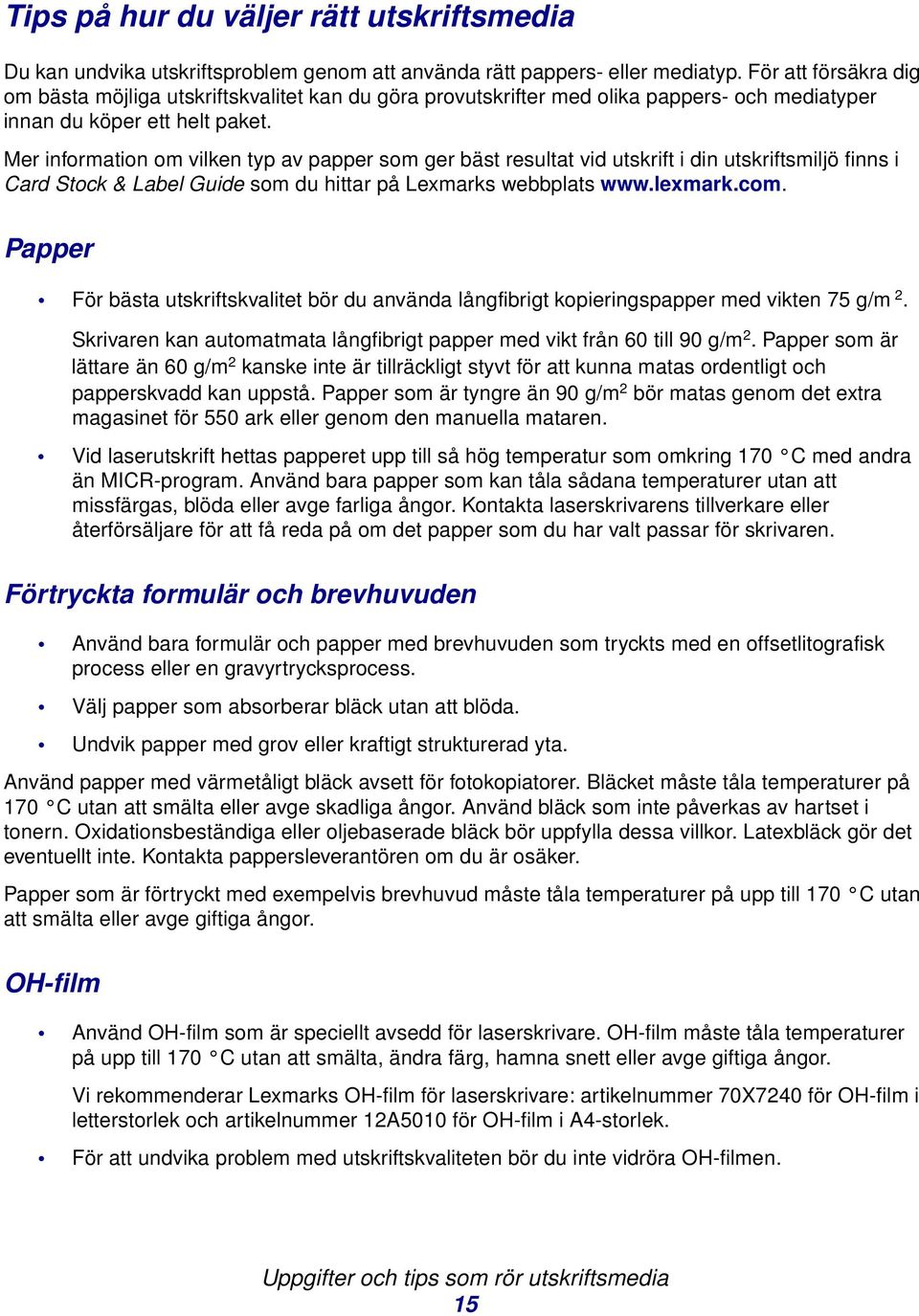 Mer information om vilken typ av papper som ger bäst resultat vid utskrift i din utskriftsmiljö finns i Card Stock & Label Guide som du hittar på Lexmarks webbplats www.lexmark.com.