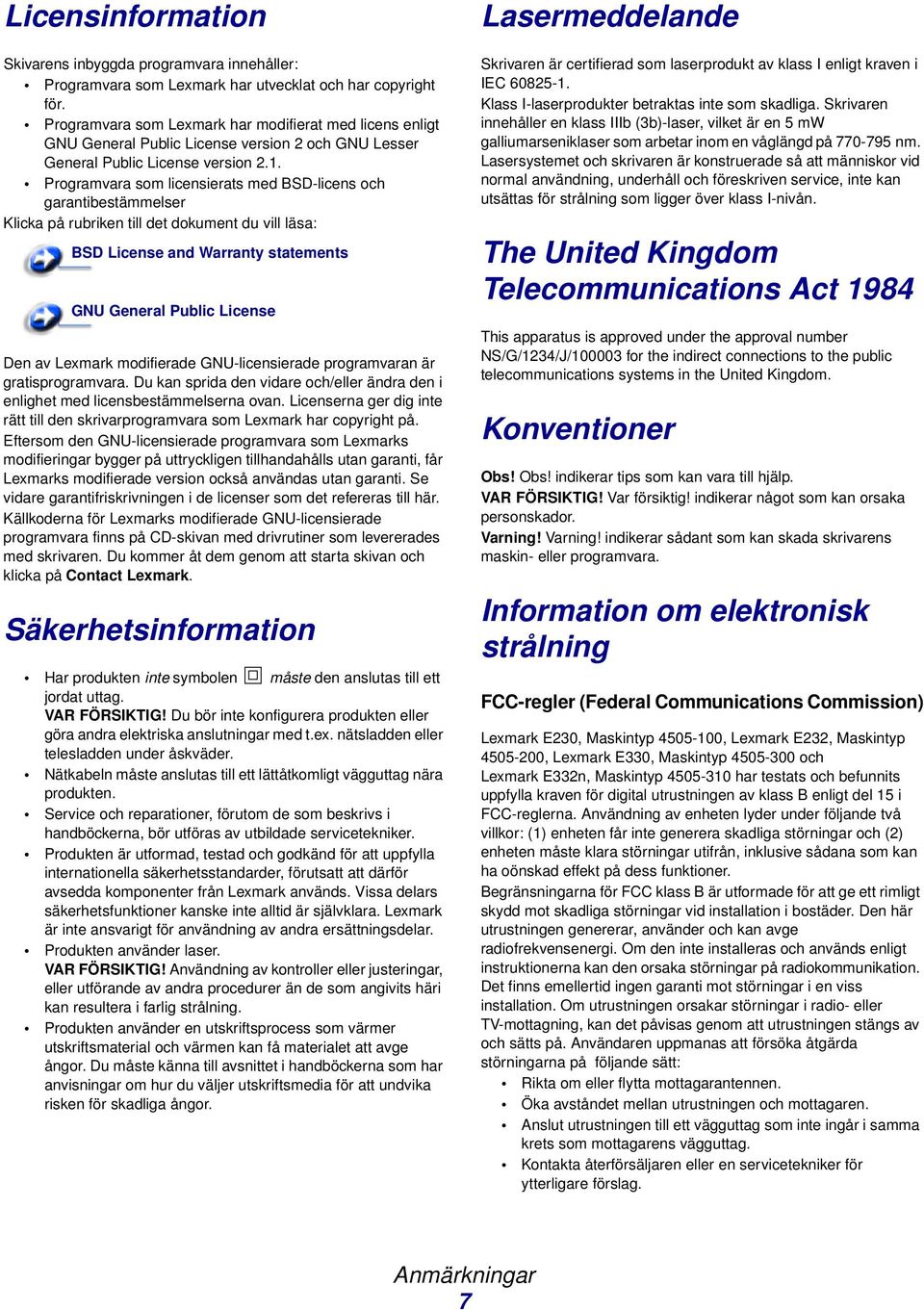 Programvara som licensierats med BSD-licens och garantibestämmelser Klicka på rubriken till det dokument du vill läsa: BSD License and Warranty statements GNU General Public License Den av Lexmark