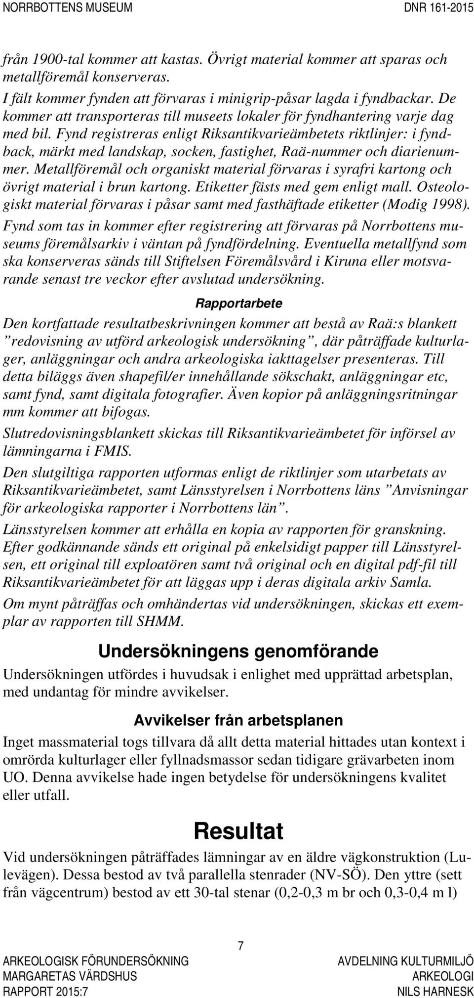 Fynd registreras enligt Riksantikvarieämbetets riktlinjer: i fyndback, märkt med landskap, socken, fastighet, Raä-nummer och diarienummer.