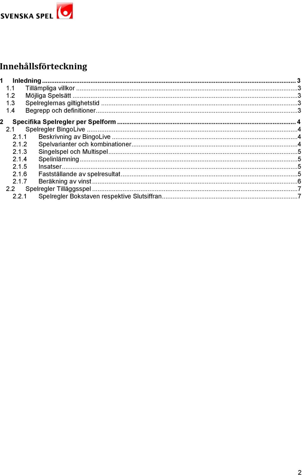 ..4 2.1.3 Singelspel och Multispel...5 2.1.4 Spelinlämning...5 2.1.5 Insatser...5 2.1.6 Fastställande av spelresultat...5 2.1.7 Beräkning av vinst.