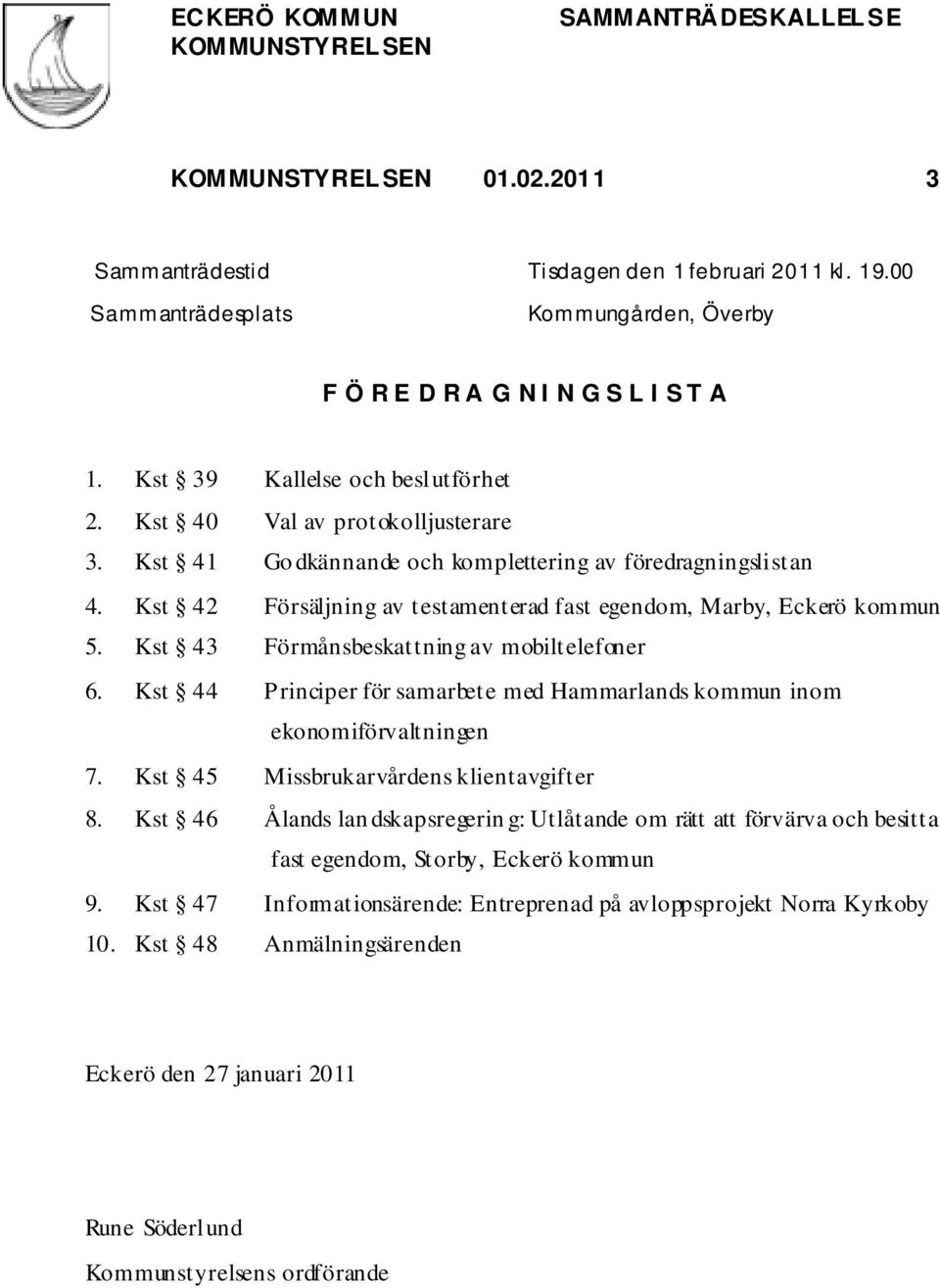 Kst 42 Försäljning av testamenterad fast egendom, Marby, Eckerö kommun 5. Kst 43 Förmånsbeskattning av mobiltelefoner 6.
