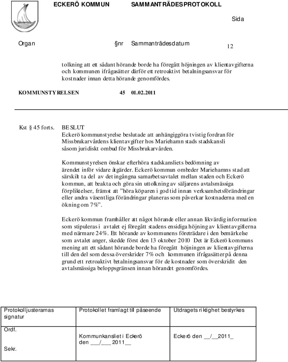 Eckerö kommunstyrelse beslutade att anhängiggöra tvistig fordran för Missbrukarvårdens klientavgifter hos Mariehamn stads stadskansli såsom juridiskt ombud för Missbrukarvården.