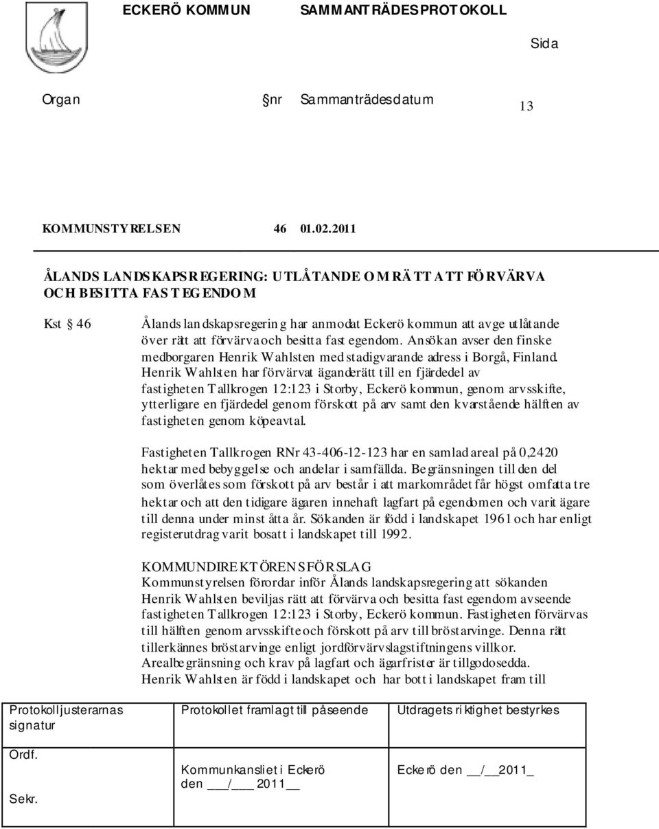 besitta fast egendom. Ansökan avser den finske medborgaren Henrik Wahlsten med stadigvarande adress i Borgå, Finland.