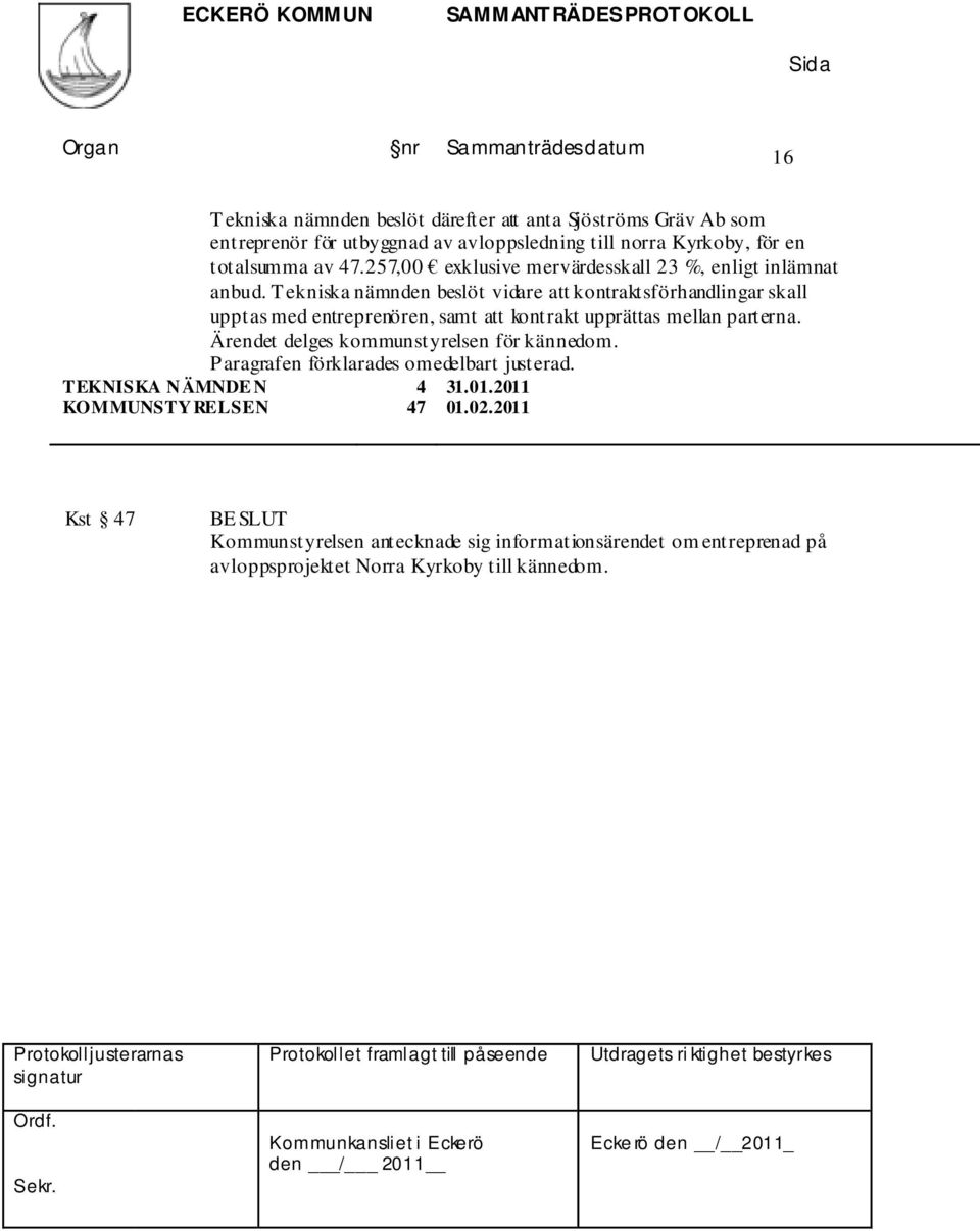 T ekniska nämnden beslöt vidare att kontraktsförhandlingar skall upptas med entreprenören, samt att kontrakt upprättas mellan parterna.