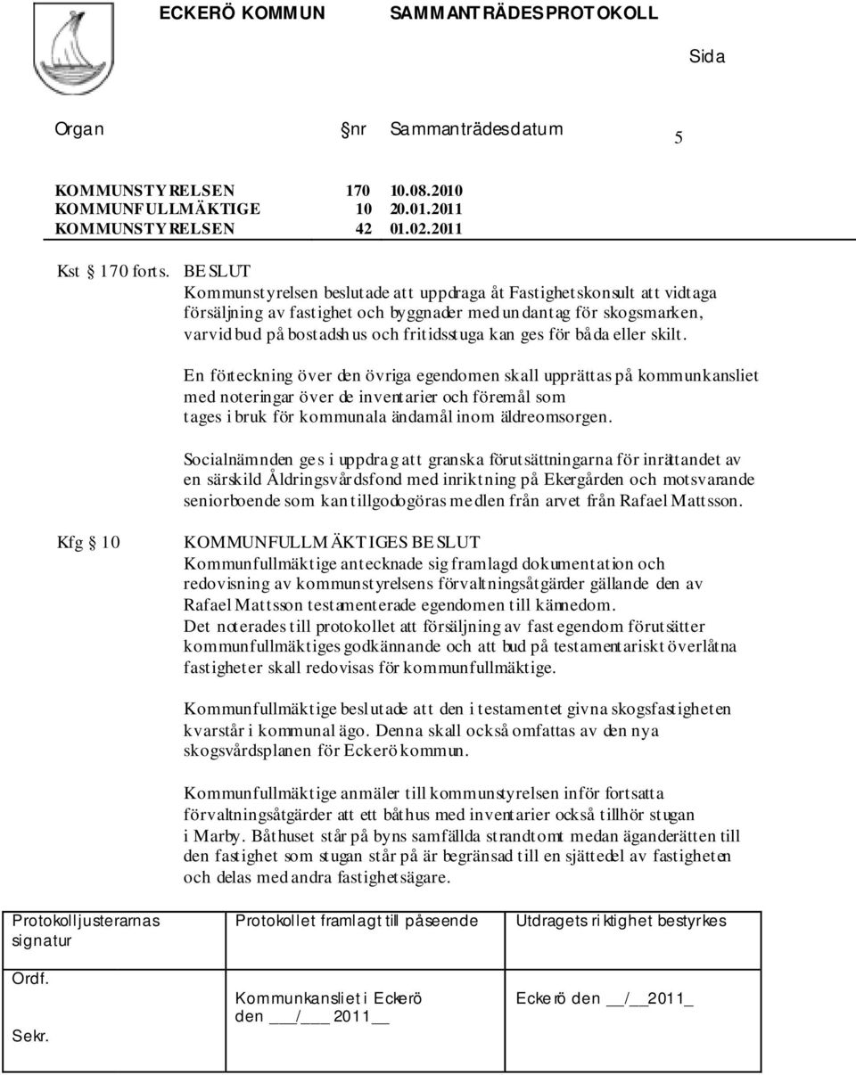 båda eller skilt. En förteckning över den övriga egendomen skall upprättas på kommunkansliet med noteringar över de inventarier och föremål som tages i bruk för kommunala ändamål inom äldreomsorgen.