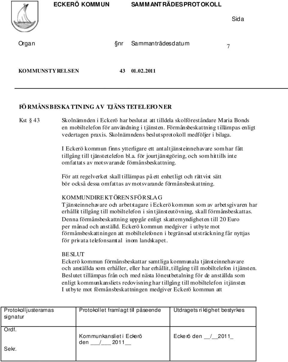I Eckerö kommun finns ytterligare ett antal tjänsteinnehavare som har fått tillgång till tjänstetelefon bl.a. för jourtjänstgöring, och som hittills inte omfattats av motsvarande förmånsbeskattning.