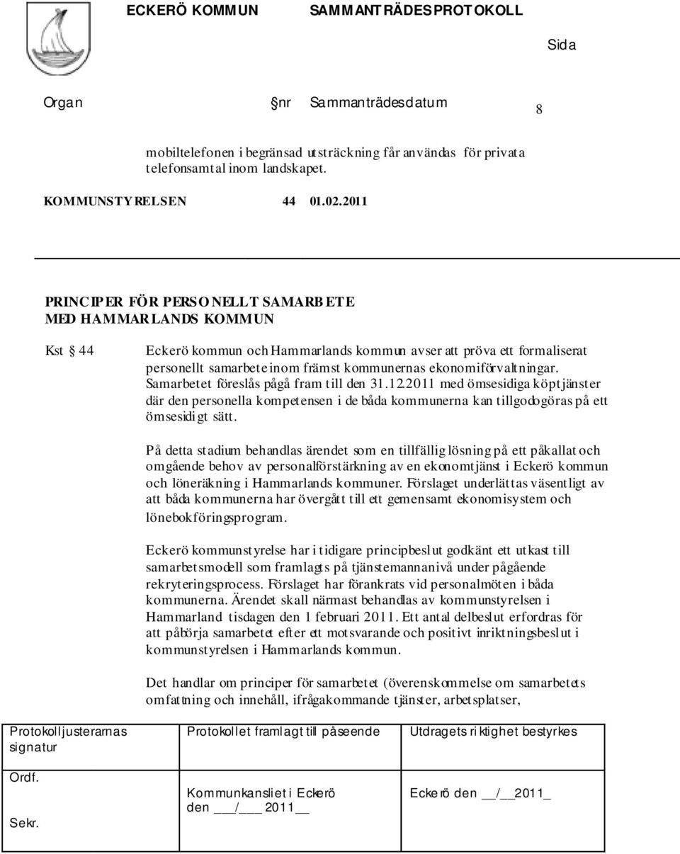 ekonomiförvaltningar. Samarbetet föreslås pågå fram till den 31.12.2011 med ömsesidiga köptjänster där den personella kompetensen i de båda kommunerna kan tillgodogöras på ett ömsesidigt sätt.