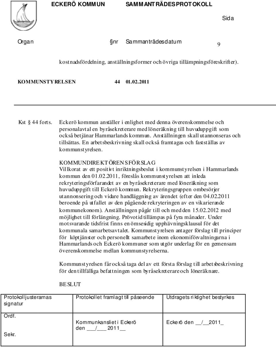 Anställningen skall utannonseras och tillsättas. En arbetsbeskrivning skall också framtagas och fastställas av kommunstyrelsen.