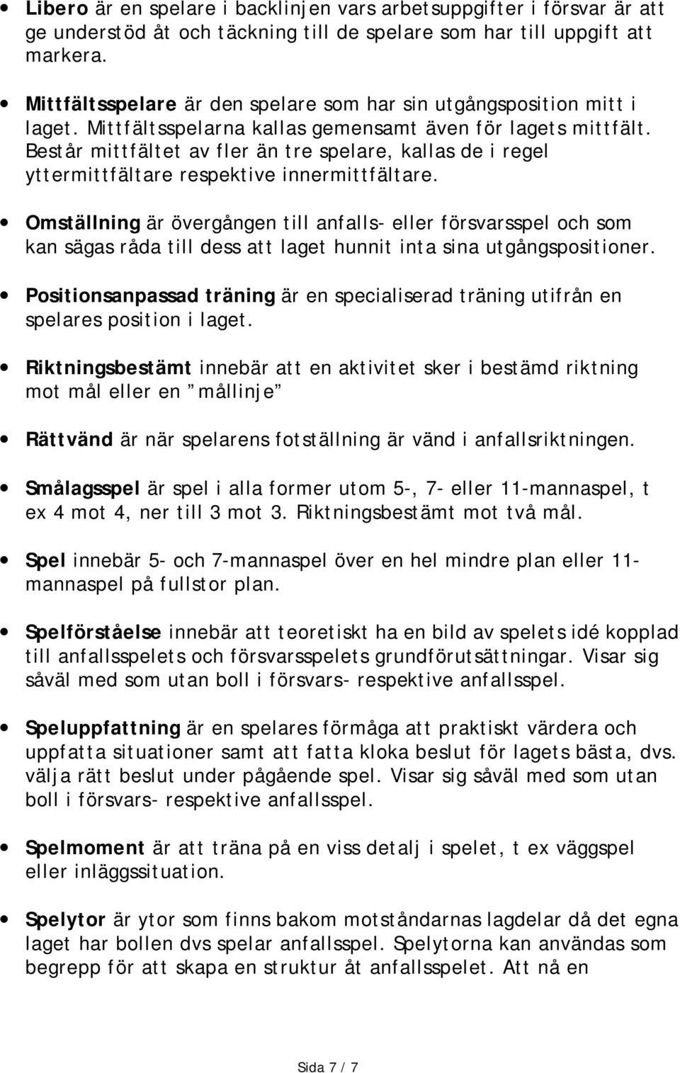 Består mittfältet av fler än tre spelare, kallas de i regel yttermittfältare respektive innermittfältare.