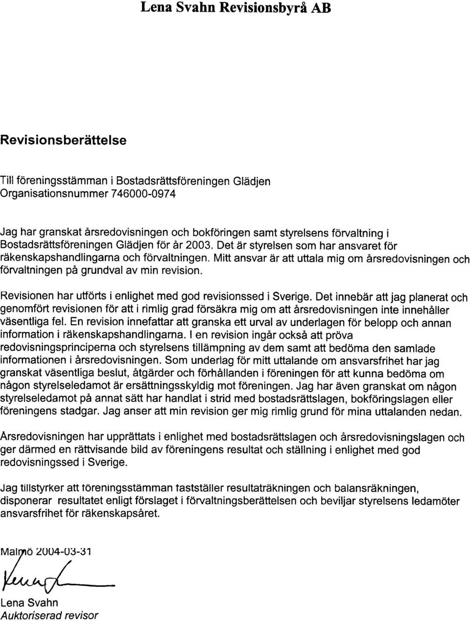 Mitt ansvar är att uttala mig om årsredovisningen och förvaltningen på grundval av min revision. Revisionen har utförts i enlighet med god revisionssed i Sverige.