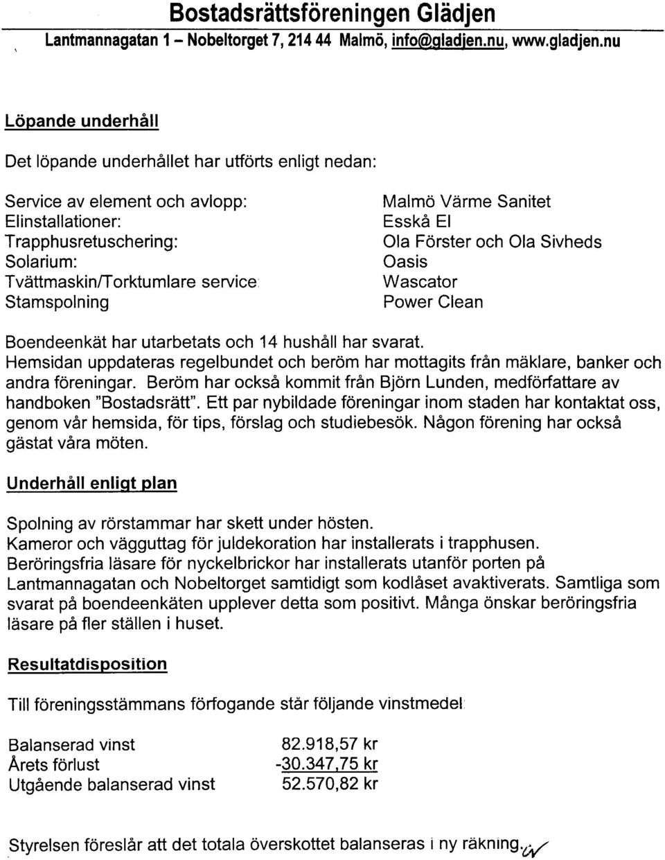 Hemsidan uppdateras regelbundet och beröm har mottagits från mäklare, banker och andra föreningar. Beröm har också kommit från Björn Lunden, medförfattare av handboken "Bostadsrätt".