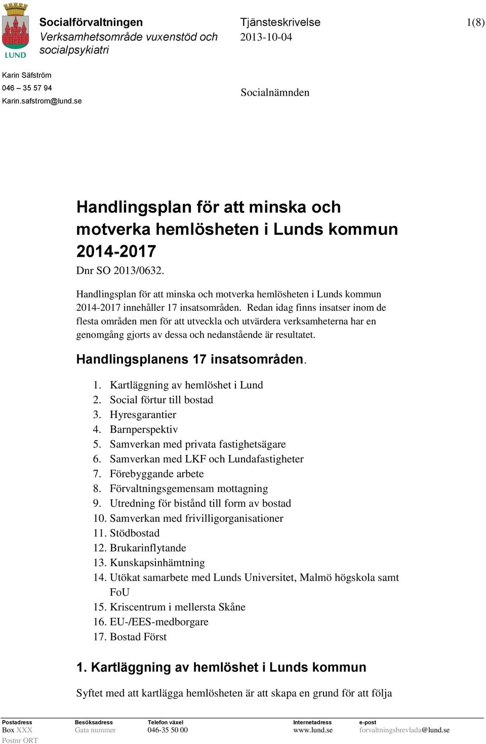 Handlingsplan för att minska och motverka hemlösheten i Lunds kommun 2014-2017 innehåller 17 insatsområden.