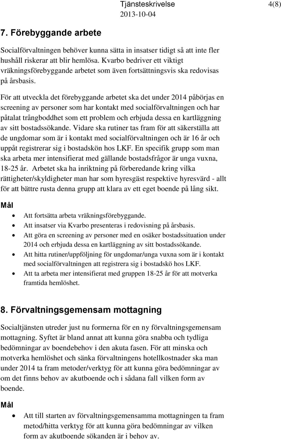 För att utveckla det förebyggande arbetet ska det under 2014 påbörjas en screening av personer som har kontakt med socialförvaltningen och har påtalat trångboddhet som ett problem och erbjuda dessa