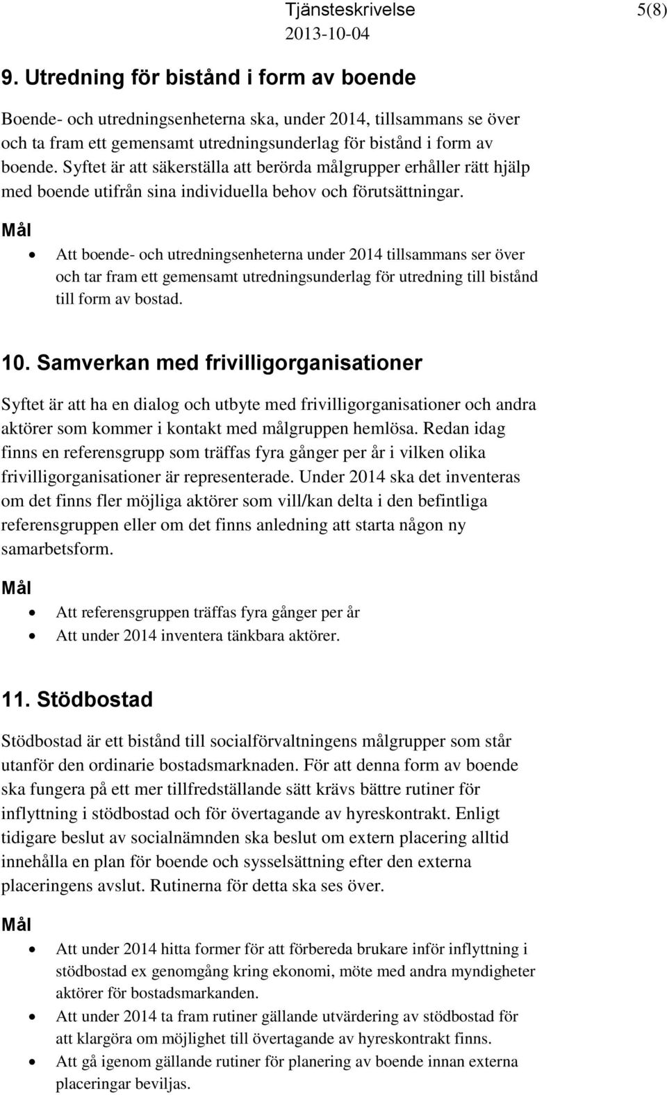 Att boende- och utredningsenheterna under 2014 tillsammans ser över och tar fram ett gemensamt utredningsunderlag för utredning till bistånd till form av bostad. 10.