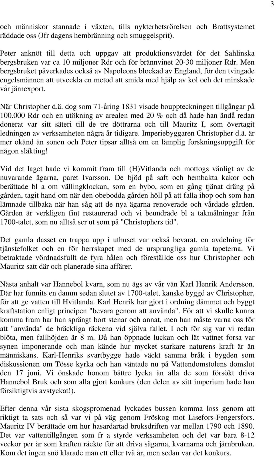 Men bergsbruket påverkades också av Napoleons blockad av England, för den tvingade engelsmännen att utveckla en metod att smida med hjälp av kol och det minskade vår järnexport. När Christopher d.ä. dog som 71-åring 1831 visade bouppteckningen tillgångar på 100.