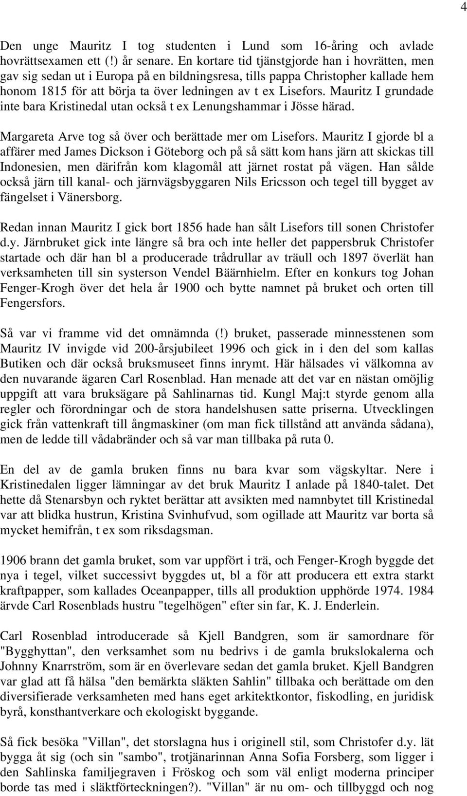 Mauritz I grundade inte bara Kristinedal utan också t ex Lenungshammar i Jösse härad. Margareta Arve tog så över och berättade mer om Lisefors.
