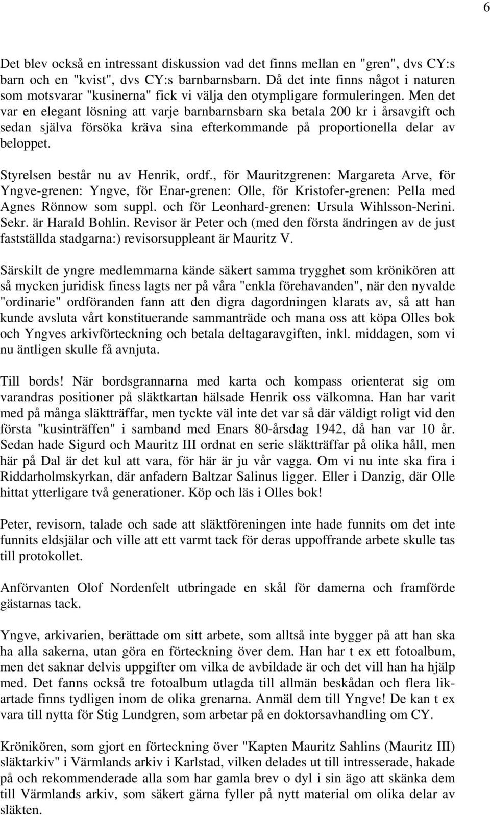 Men det var en elegant lösning att varje barnbarnsbarn ska betala 200 kr i årsavgift och sedan själva försöka kräva sina efterkommande på proportionella delar av beloppet.