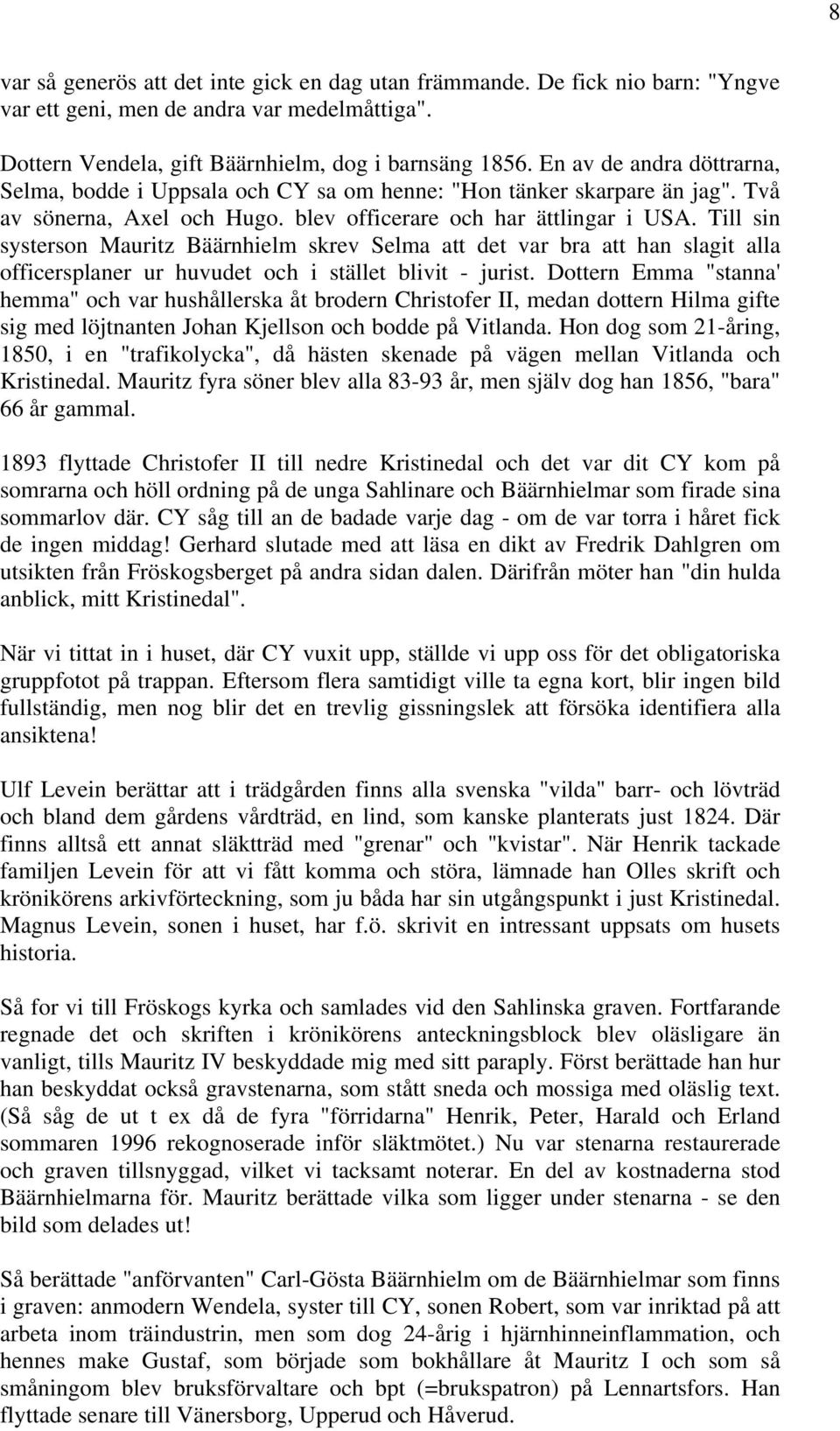 Till sin systerson Mauritz Bäärnhielm skrev Selma att det var bra att han slagit alla officersplaner ur huvudet och i stället blivit - jurist.