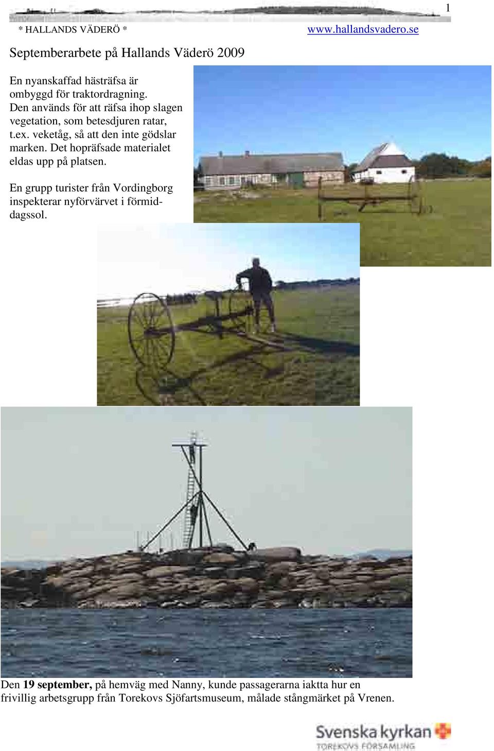 ex. veketåg, så att den inte gödslar marken. Det hopräfsade materialet eldas upp på platsen.