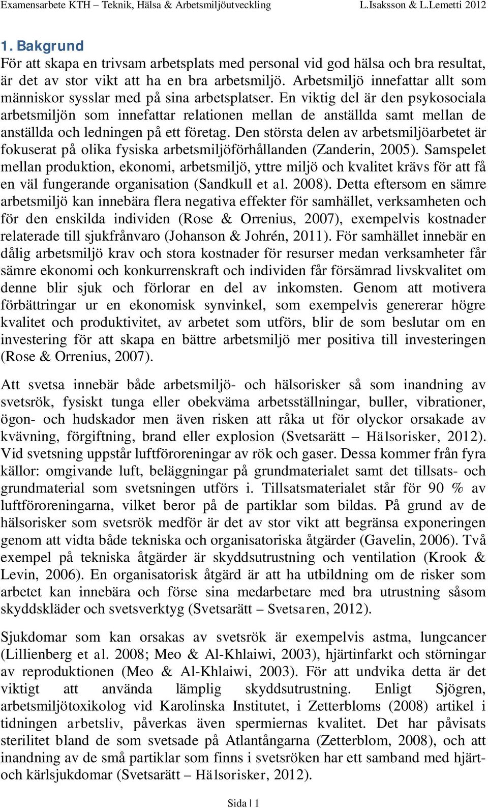 En viktig del är den psykosociala arbetsmiljön som innefattar relationen mellan de anställda samt mellan de anställda och ledningen på ett företag.