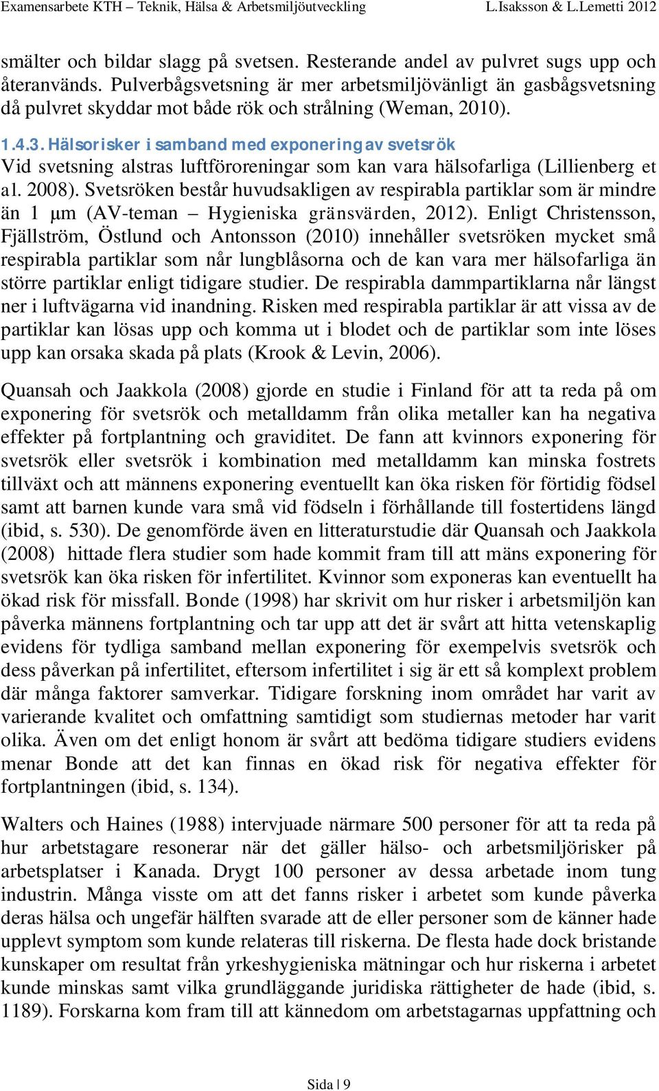 Hälsorisker samband med exponering av svetsrök Vid svetsning alstras luftföroreningar som kan vara hälsofarliga (Lillienberg et al. 2008).