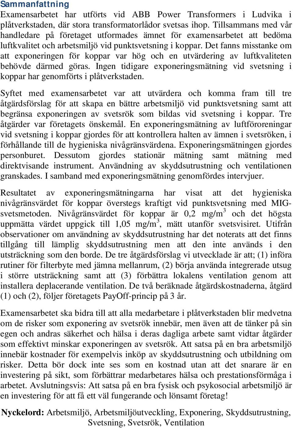 Det fanns misstanke om att exponeringen för koppar var hög och en utvärdering av luftkvaliteten behövde därmed göras.