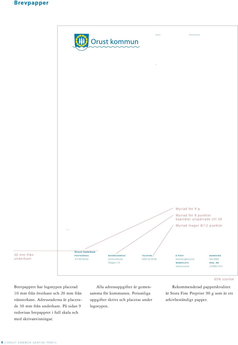 se 645-8368 Åvägen 2-6 W E B B P L A T S O R G. N R www.orust.se 212000-1314 Brevpappret har logotypen placerad 10 mm från överkant och 20 mm från vänsterkant.
