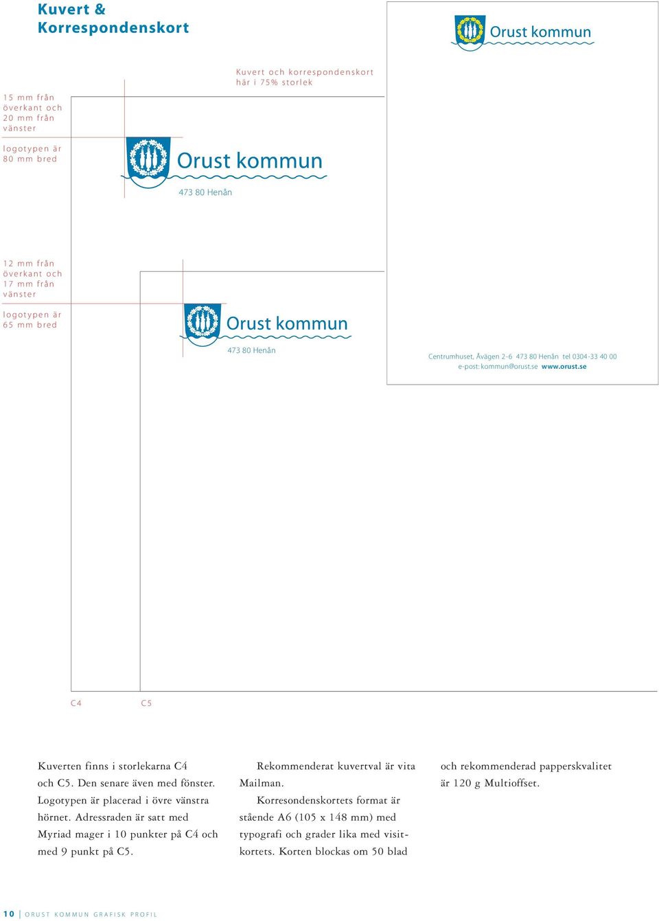 00 e-post: kommun@orust.se www.orust.se C 4 C 5 Kuverten finns i storlekarna C4 och C5. Den senare även med fönster. Logotypen är placerad i övre vänstra hörnet.
